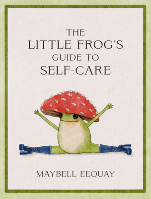The Little Frog's Guide to Self-Care: Affirmations, Self-Love and Life Lessons According to the Internet's Most Fashionable Frog