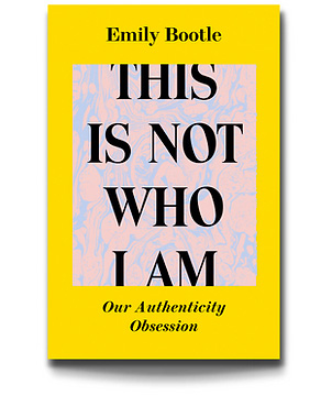 This Is Not Who I Am: Our Authenticity Obsession