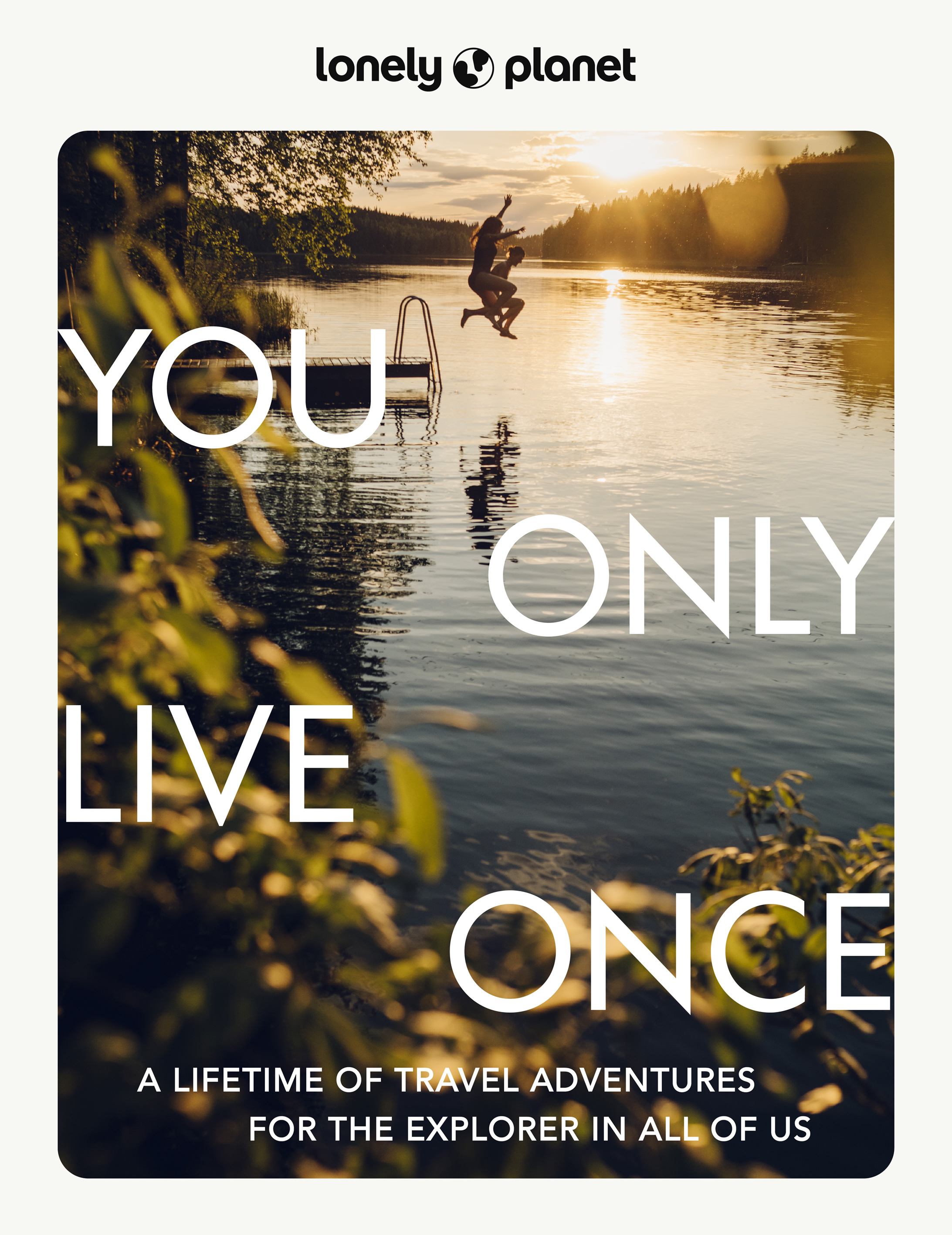 Lonely Planet You Only Live Once: A Lifetime of Adventures for the Explorer in All of Us