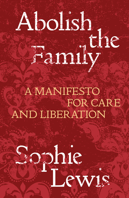 Abolish the Family: A Manifesto for Care and Liberation (Salvage Editions)