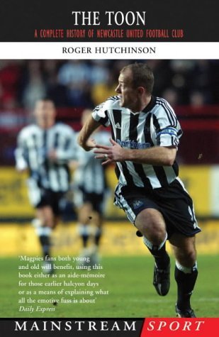 The Toon: A Complete History of Newcastle United Football Club