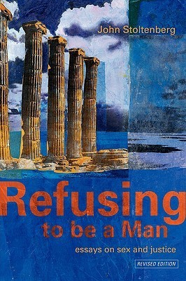 Refusing to be a Man: Essays on sex and justice: Essays on Social Justice