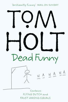 Dead Funny: Omnibus 1: Flying Dutch/Faust Among Equals (Tom Holt Omnibus)