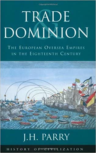 Trade & Dominion: The European Oversea Empires in the Eighteenth Century (History of Civilization)