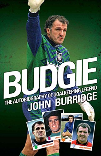 Budgie: The Autobiography of Goalkeeping Legend John Burridge