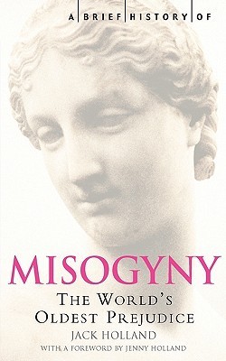A Brief History of Misogyny: The World's Oldest Prejudice (Brief Histories)