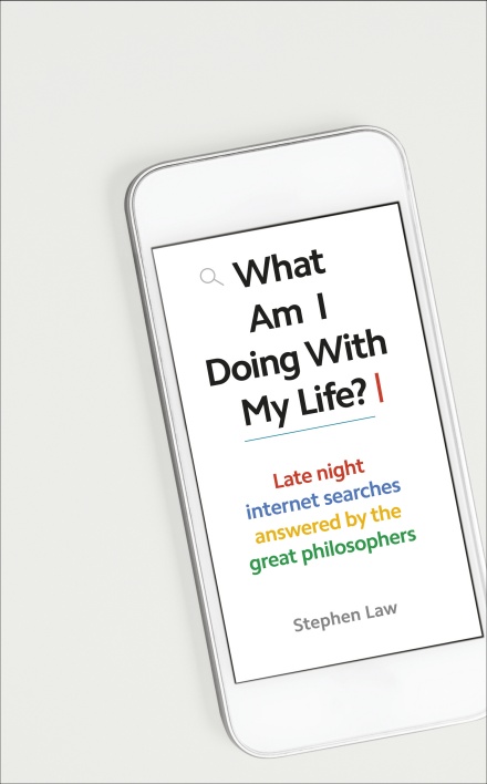What Am I Doing with My Life?: And other late night internet searches answered by the great philosophers