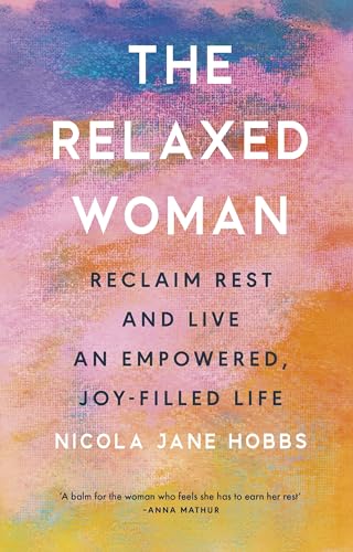 The Relaxed Woman: Reclaim Rest and Live an Empowered, Joy-filled Life