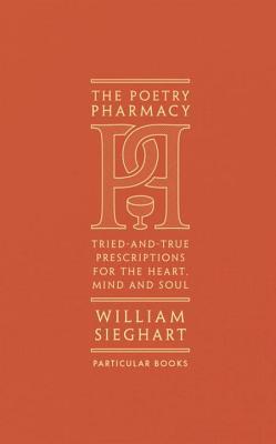 The Poetry Pharmacy: Tried-and-True Prescriptions for the Heart, Mind and Soul