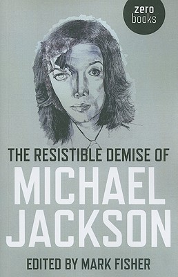Fisher, M: Resistible Demise of Michael Jackson (Zero Books)