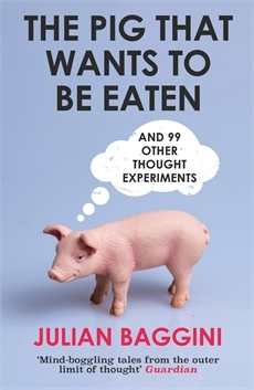The Pig That Wants To Be Eaten: And 99 Other Thought Experiments