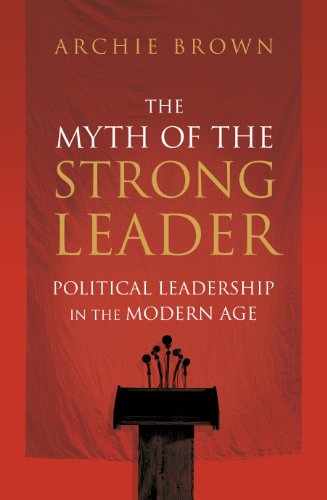 The Myth of the Strong Leader: Political Leadership in the Modern Age