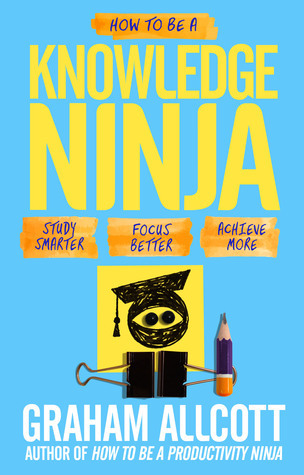 How to be a Knowledge Ninja: Study smarter. Focus better. Achieve more. (Productivity Ninja)