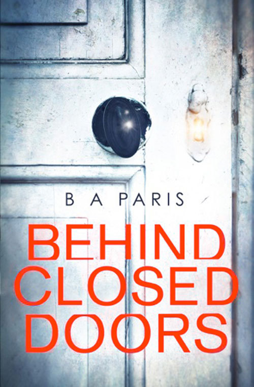 Behind Closed Doors: The gripping international and Sunday Times bestselling psychological domestic crime thriller for fans of Lucy Clarke