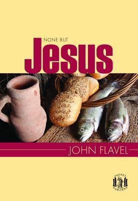 None But Jesus: Selections from the Writings of John Flavel (Pocket Puritans)
