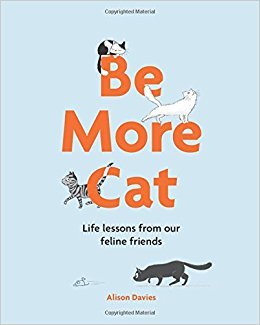 Be More Cat: Life Lessons from Our Feline Friends