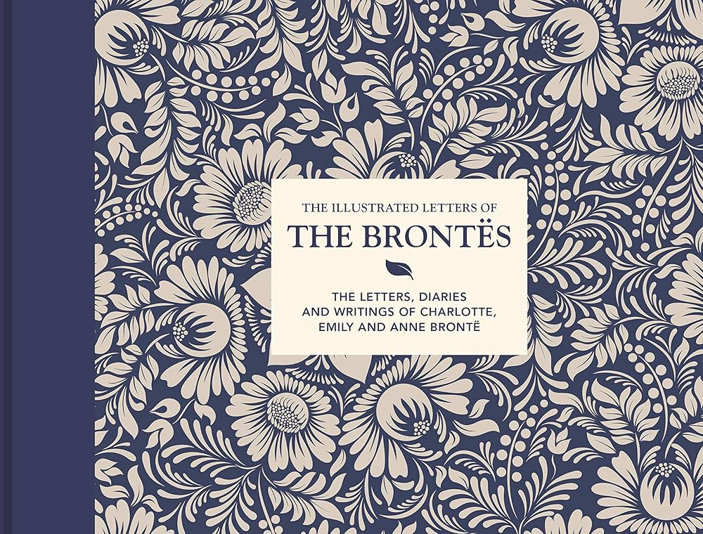 The Illustrated Letters of the Brontës: The letters, diaries and writings of Charlotte, Emily and Anne Brontë