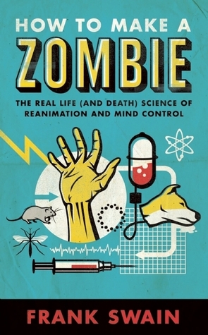 How to Make a Zombie: The Real Life (And Death) Science Of Reanimation And Mind Control