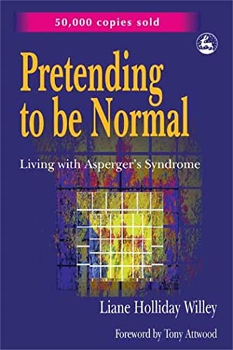 Pretending to be Normal: Living with Asperger's Syndrome: Living with Asperger's Syndrome (Autism Spectrum Disorder) Expanded Edition