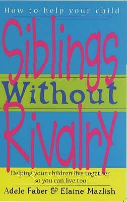 How To Talk: Siblings Without Rivalry: How to Help Your Children Live Together So You Can Live Too