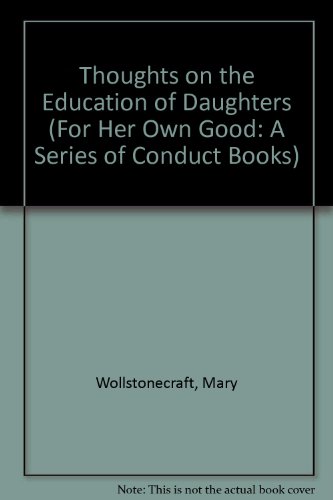 Thoughts on the Education of Daughters (For Her Own Good: A Series of Conduct Books)