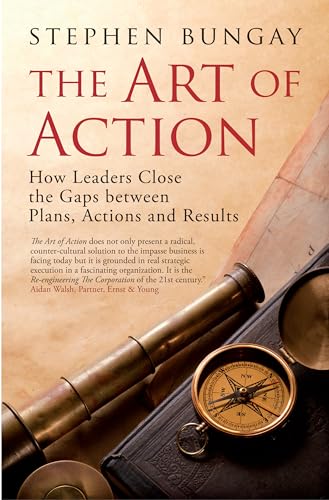 The Art of Action: How Leaders Close the Gaps between Plans, Actions and Results