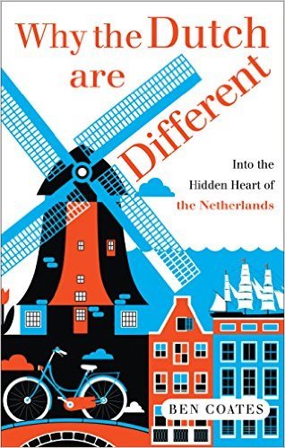 Why the Dutch are Different: A Journey into the Hidden Heart of the Netherlands