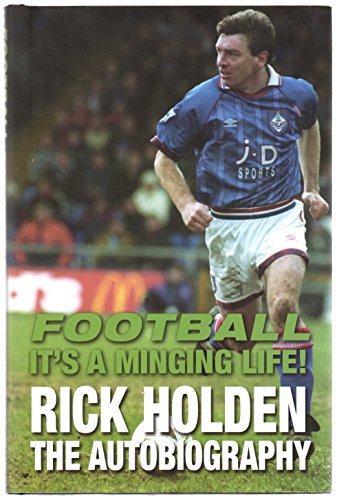Football it's a Minging Life: Rick Holden the Autobiography