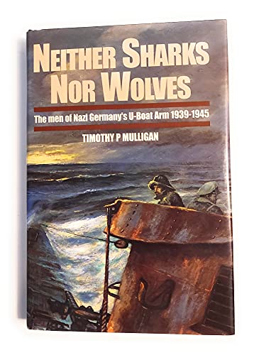 Neither Sharks Nor Wolves: the Men of Nazi Germany's U-boat Arm 1939-1945