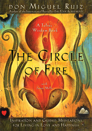 The Circle of Fire: Inspiration and Guided Meditations for Living in Love and Happiness (A Toltec Wisdom Book, Band 5)