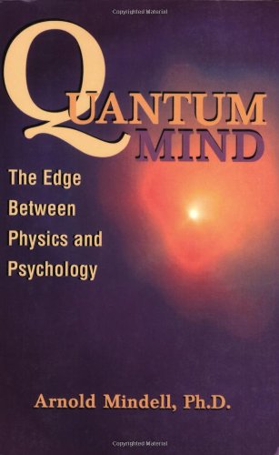 Quantum Mind: The Edge Between Physics & Psychology: The Edge Between Physics and Psychology