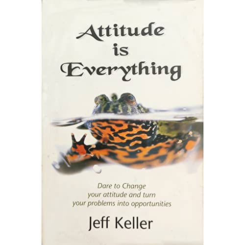 Attitude Is Everything: Change Your Attitude...and You Change Your Life!
