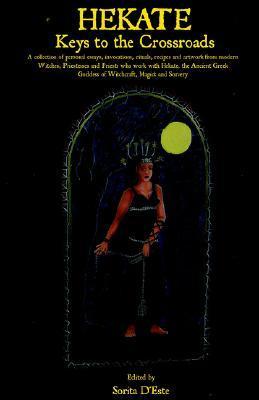 Hekate: Keys to the Crossroads: A collection of personal essays, invocations, rituals, recipes and artwork from modern Witches, Priestesses and ... Goddess of Witchcraft, Magick and Sorcery.