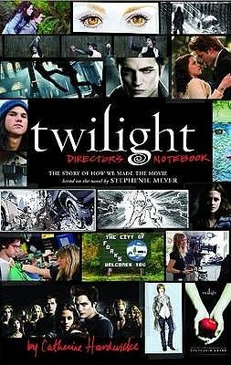 Twilight: Director's Notebook: The Story of How We Made the Movie