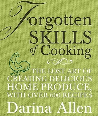 Forgotten Skills of Cooking: 700 Recipes Showing You Why the Time-honoured Ways Are the Best