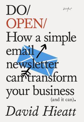 Do Open: How a Simple Newsletter Can Transform Your Business (and It Can) (Do Books)