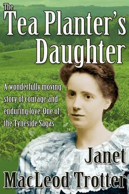 The Tea Planter's Daughter: A Wonderfully Moving Story of Courage and Enduring Love: First in the India Tea Series