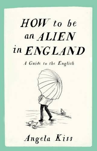 How to Be an Alien in England: A Guide to the English