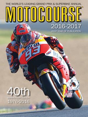 MOTOCOURSE 2016-2017 40TH ANNI: The World's Leading Grand Prix & Superbike Annual - 41st Year of Publication