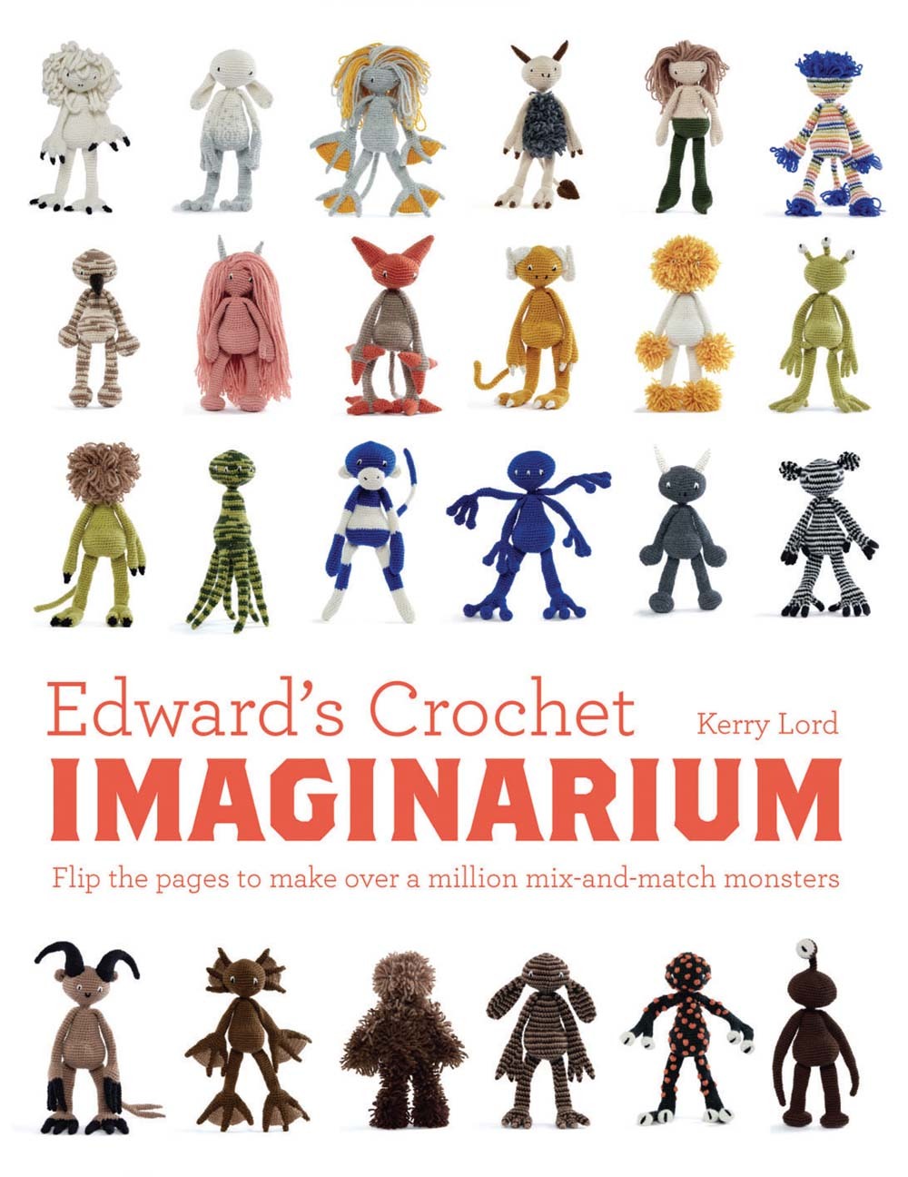 Lord, K: Edward's Crochet Imaginarium: Flip the pages to make a million crochet creatures