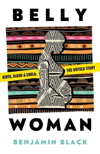 Belly Woman: Birth, Blood & Ebola: the Untold Story