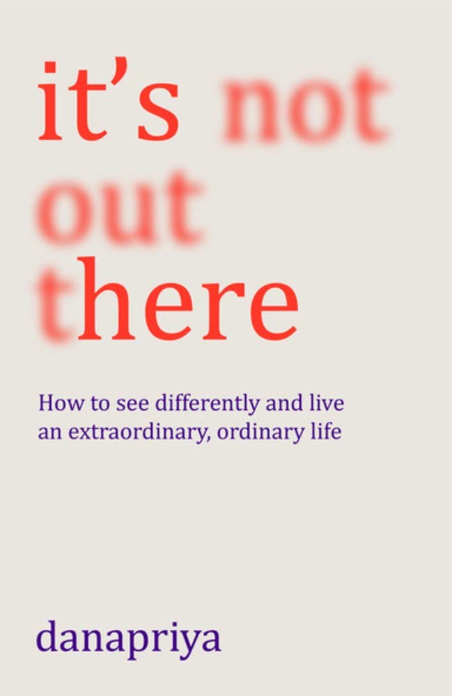 It's Not Out There: How to See Differently and Live an Extraordinary, Ordinary Life