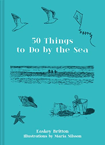 Fifty Things to Do by the Sea: The handbook for coastal explorers and lovers of water