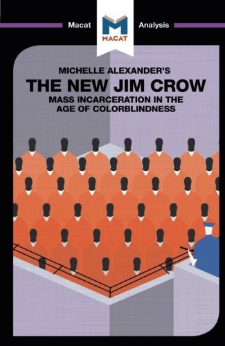 The New Jim Crow: Mass Incarceration in the Age of Colorblindness (Macat Library)