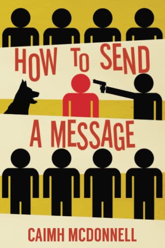 How To Send a Message: Caimh McDonnell Shorter Fiction volume 1