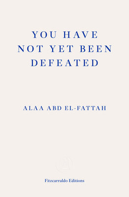 You Have Not Yet Been Defeated: Selected Writings 2011-2021