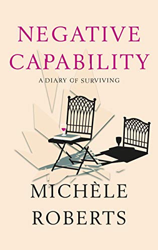 Roberts, M: Negative Capability: A Diary of Surviving