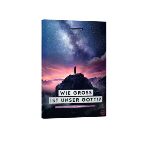 Wie groß ist unser Gott!?: Staunend vertrauen und bewundernd anbeten