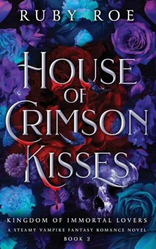 House of Crimson Kisses: A Steamy Vampire Fantasy Romance (Kingdom of Immortal Lovers, Band 2)