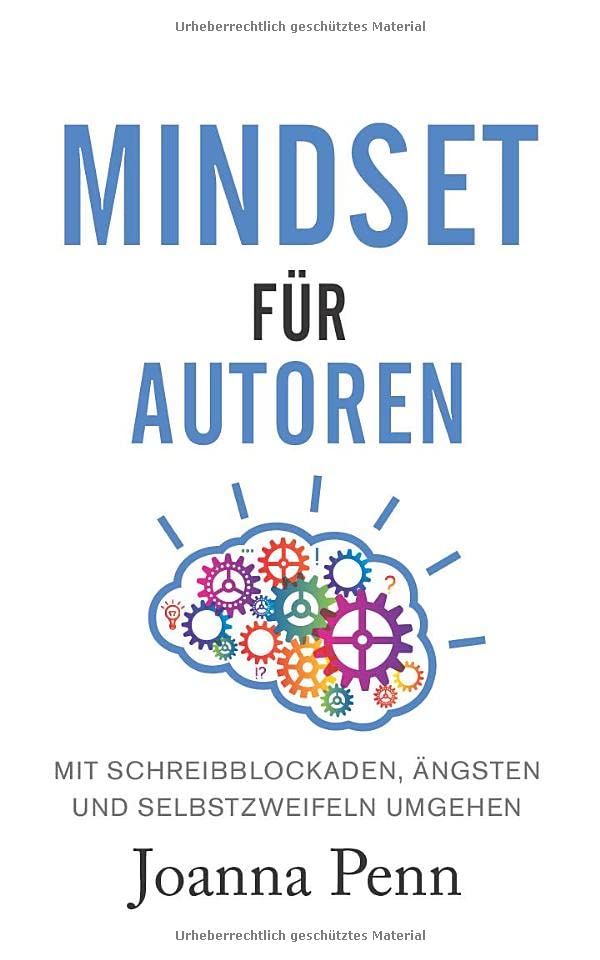 Mindset für Autoren: Mit Schreibblockaden, Ängsten und Selbstzweifeln umgehen